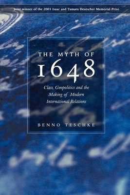 The Myth of 1648: Class, Geopolitics, and the Making of Modern International Relations - Teschke, Benno