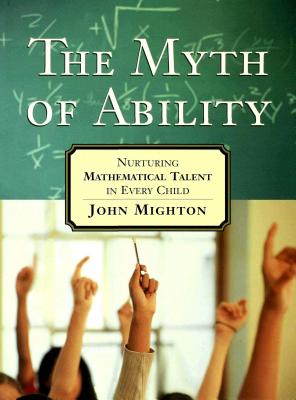 The Myth of Ability: Nurturing Mathematical Talent in Every Child - Mighton, John