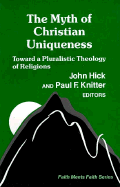 The Myth of Christian Uniqueness: Toward a Pluralistic Theology of Religions - Hick, John H (Editor), and Knitter, Paul F (Editor)
