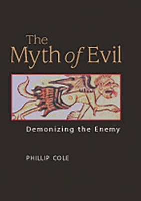 The Myth of Evil: Demonizing the Enemy - Cole, Phillip