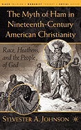 The Myth of Ham in Nineteenth-Century American Christianity: Race, Heathens, and the People of God