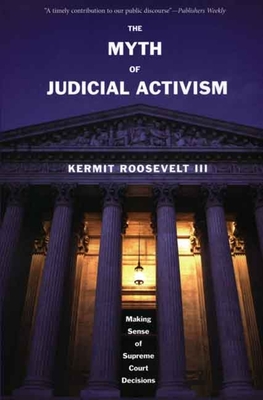 The Myth of Judicial Activism: Making Sense of Supreme Court Decisions - Roosevelt, Kermit, III