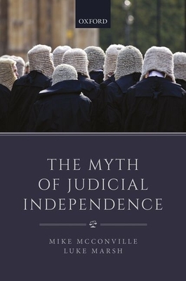 The Myth of Judicial Independence - McConville, Mike, and Marsh, Luke