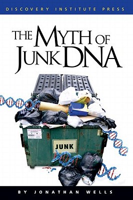 The Myth of Junk DNA - Wells, Jonathan, Professor, Ph.D.