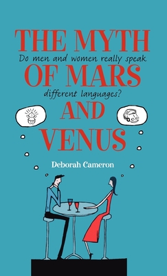 The Myth of Mars and Venus: Do Men and Women Really Speak Different Languages? - Cameron, Deborah, Professor