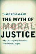 The Myth of Moral Justice: Why Our Legal System Fails to Do What's Right