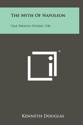 The Myth of Napoleon: Yale French Studies, V26 - Douglas, Kenneth (Editor)