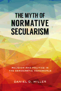 The Myth of Normative Secularism: Religion and Politics in the Democratic Homeworld