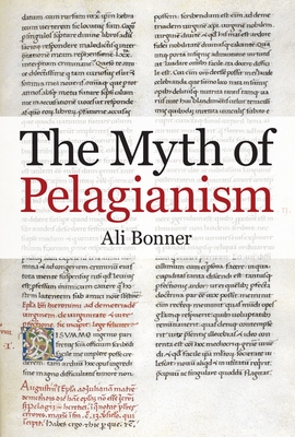The Myth of Pelagianism - Bonner, Ali