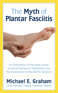 The Myth of Plantar Fasciitis: An Exploration of the Root Cause, a Critical Review of Treatments, and the Importance of the EOTTS Solution!