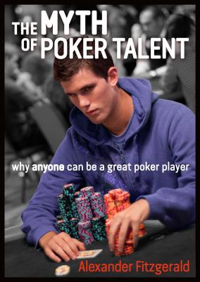 The Myth of Poker Talent: Why Anyone Can Be a Great Poker Player - Fitzgerald, Alexander