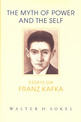 The Myth of Power and the Self: Essays on Franz Kafka - Sokel, Walter H