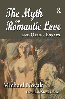 The Myth of Romantic Love and Other Essays - Novak, Michael