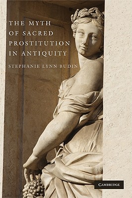 The Myth of Sacred Prostitution in Antiquity - Budin, Stephanie Lynn