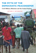 The Myth of the Democratic Peacekeeper: Civil-Military Relations and the United Nations