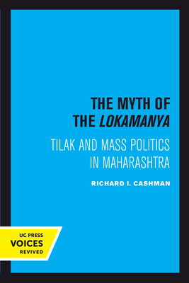 The Myth of the Lokamanya: Tilak and Mass Politics in Maharashtra - Cashman, Richard I