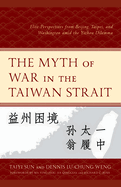 The Myth of War in the Taiwan Strait: Elite Perspectives from Beijing, Taipei, and Washington Amid the Yizhou Dilemma