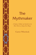 The Mythmaker; A Study of Motif and Symbol in the Short Stories of Jorge Luis Borges