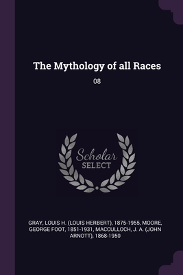 The Mythology of all Races: 08 - Gray, Louis H 1875-1955, and Moore, George Foot, and MacCulloch, J A 1868-1950