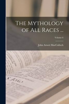 The Mythology of All Races ...; Volume 6 - MacCulloch, John Arnott