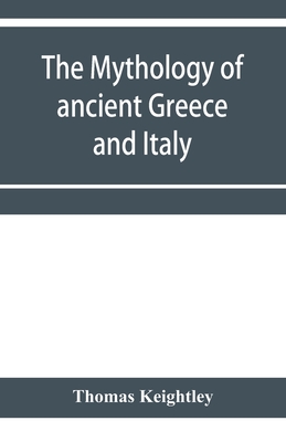The mythology of ancient Greece and Italy - Keightley, Thomas