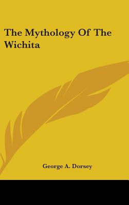 The Mythology Of The Wichita - Dorsey, George a