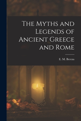 The Myths and Legends of Ancient Greece and Rome - Berens, E M