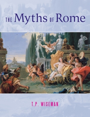 The Myths of Rome - Wiseman, T P