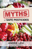 The Myths of Safe Pesticides - Leu, Andre