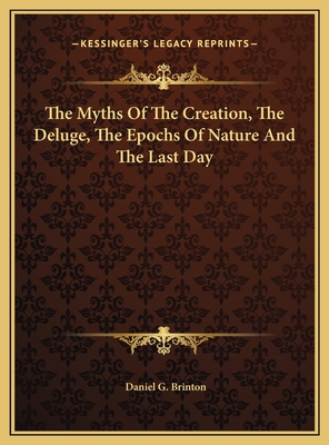 The Myths of the Creation, the Deluge, the Epochs of Nature and the Last Day - Brinton, Daniel G