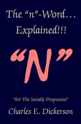 The n-Word Explained!: For the Socially Progressive - Dickerson, Charles E