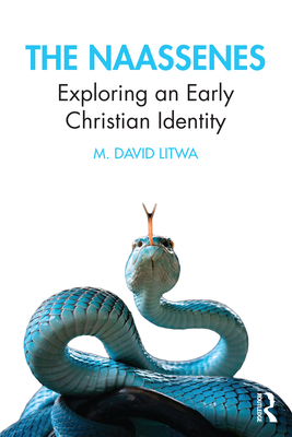 The Naassenes: Exploring an Early Christian Identity - Litwa, M. David