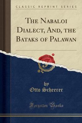 The Nabaloi Dialect, And, the Bataks of Palawan (Classic Reprint) - Scheerer, Otto
