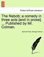 The Nabob; A Comedy in Three Acts [And in Prose]. ... Published by Mr. Colman. Vol.I