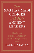 The Nag Hammadi Codices and Their Ancient Readers: Exploring Textual Materiality and Reading Practice