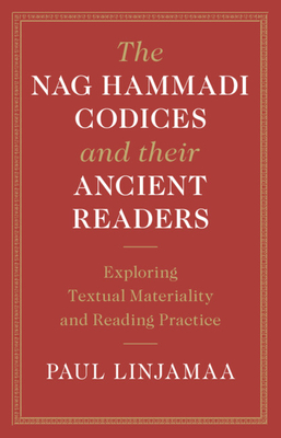 The Nag Hammadi Codices and Their Ancient Readers: Exploring Textual Materiality and Reading Practice - Linjamaa, Paul