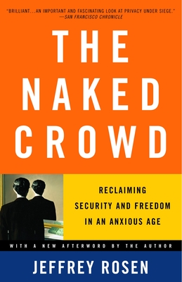 The Naked Crowd: Reclaiming Security and Freedom in an Anxious Age - Rosen, Jeffrey