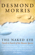 The Naked Eye: My Travels in Search of the Human Species - Morris, Desmond