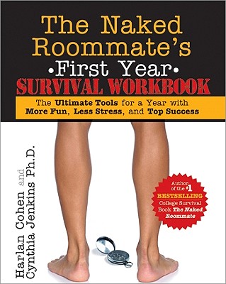 The Naked Roommate's First Year Survival Workbook: The Ultimate Tools for a College Experience with More Fun, Less Stress, and Top Success - Cohen, Harlan, and Jenkins, Cynthia, Ph.D.