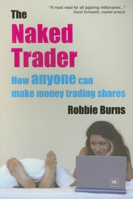 The Naked Trader: How Anyone Can Make Money Trading Shares - Burns, Robbie