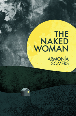 The Naked Woman - Somers, Armonia, and Maude, Kit (Translated by), and Chavez Goycochea, Elena (Afterword by)
