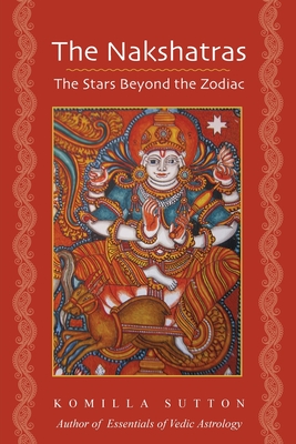 The Nakshatras: The Stars Beyond the Zodiac - Sutton, Komilla
