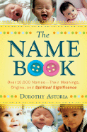 The Name Book: Over 10,000 Names--Their Meanings, Origins, and Spiritual Significance