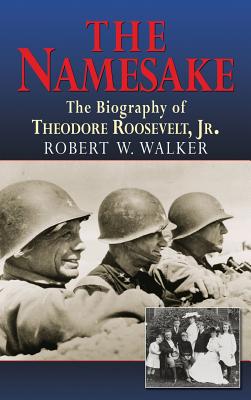 The Namesake, the Biography of Theodore Roosevelt Jr. - Walker, Robert W