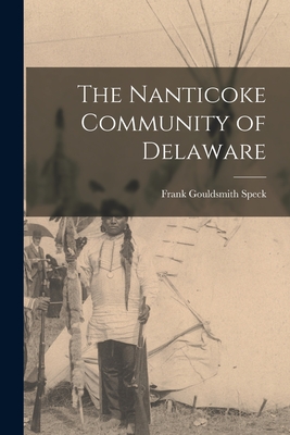 The Nanticoke Community of Delaware - Speck, Frank Gouldsmith 1881-1950