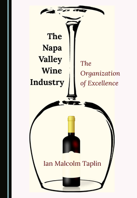 The Napa Valley Wine Industry: The Organization of Excellence - Taplin, Ian Malcolm