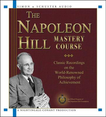 The Napoleon Hill Mastery Course: Classic Recordings on the World-Renowned Philosophy of Achievement - Napoleon Hill Foundation