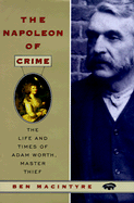 The Napoleon of Crime: The Extraordinary Story of Adam Worth, the World's Greatest Modern Criminal - Macintrye, Ben