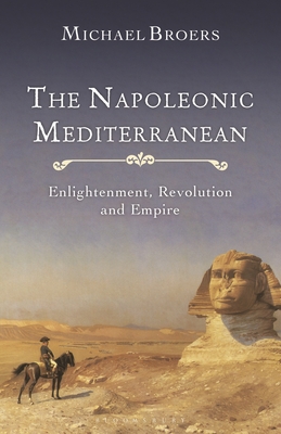 The Napoleonic Mediterranean: Enlightenment, Revolution and Empire - Broers, Michael