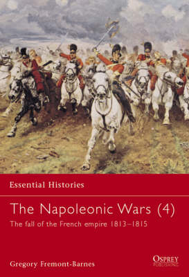 The Napoleonic Wars (4): The Fall of the French Empire 1813-1815 - Fremont-Barnes, Gregory